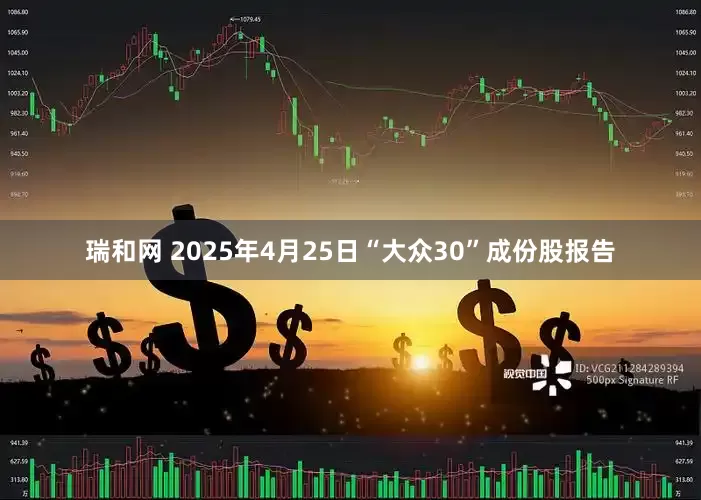 瑞和网 2025年4月25日“大众30”成份股报告