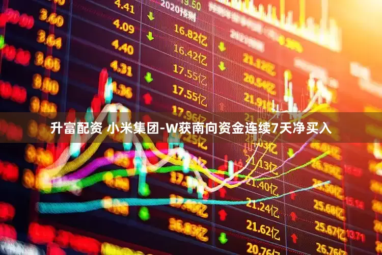 升富配资 小米集团-W获南向资金连续7天净买入